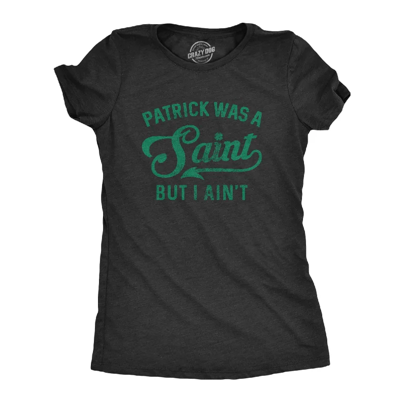 Patrick Was A Saint But I Ain't Women's T Shirt