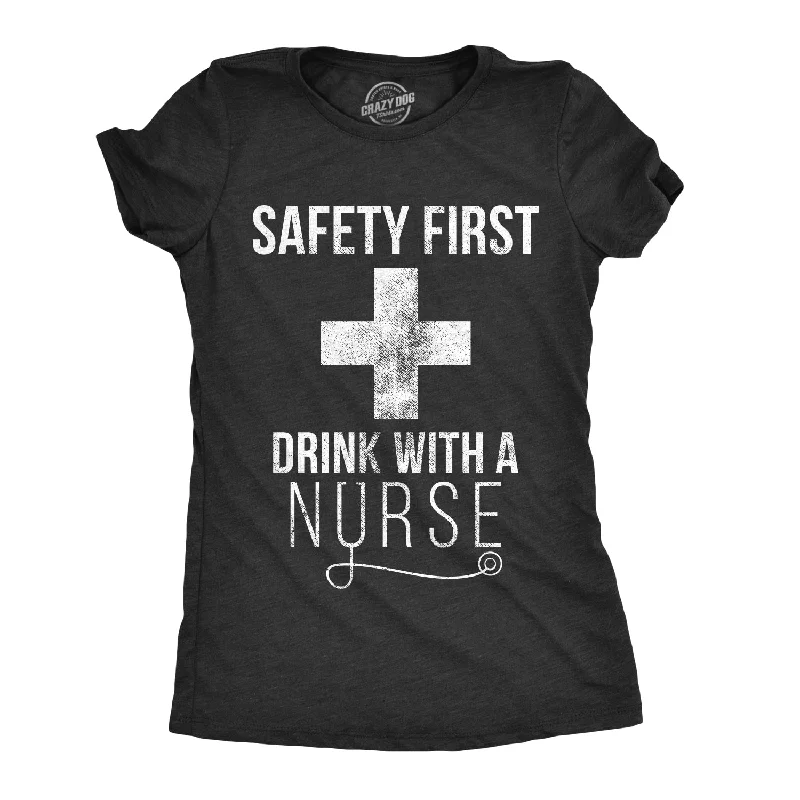 Safety First Drink With A Nurse Women's T Shirt