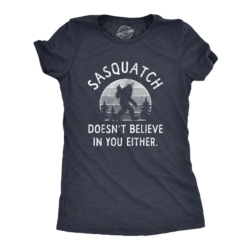 Sasquatch Doesnt Believe In You Either Women's T Shirt